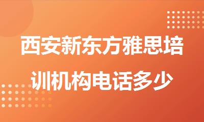 西安新东方雅思培训机构电话多少