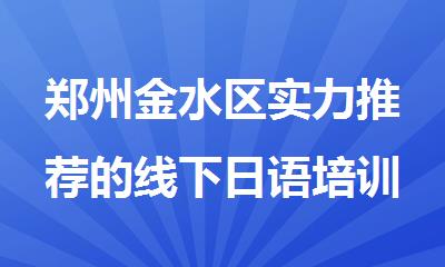 郑州金水区实力推荐的线下日语培训机构