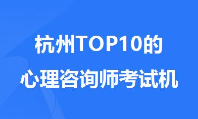 杭州TOP10的心理咨询师考试机构名单排行榜一览