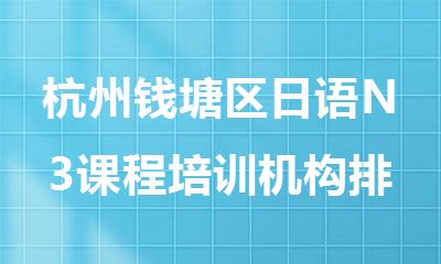 杭州钱塘区日语N3课程培训机构排名精选名单出炉