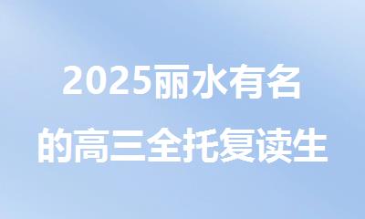 2025丽水有名的高三全托复读生冲刺985培训机构排行榜名单出炉