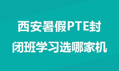 西安暑假PTE封闭班学习选哪家机构好
