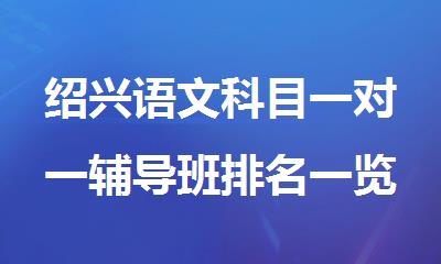 绍兴语文科目一对一辅导班排名一览