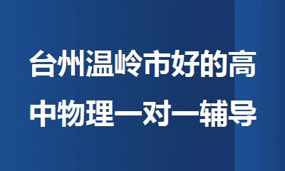 台州温岭市好的高中物理一对一辅导班10大排名