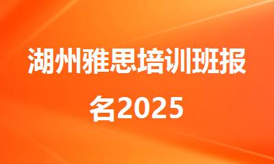 湖州雅思培训班报名2025