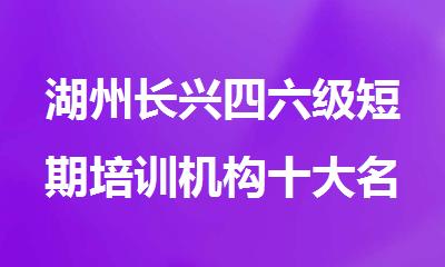湖州长兴四六级短期培训机构十大名单榜首公布一览