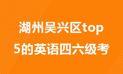 湖州吴兴区top5的英语四六级考试培训机构名单表