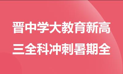 晋中学大教育新高三全科冲刺暑期全日制班