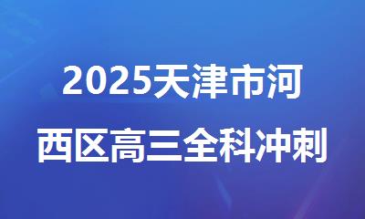 2025天津市河西区高三全科冲刺暑期辅导学校