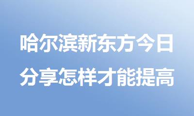 哈尔滨新东方今日分享怎样才能提高英语口语能力