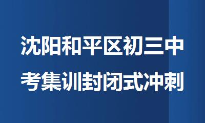 沈阳和平区初三中考集训封闭式冲刺班2025精选出炉