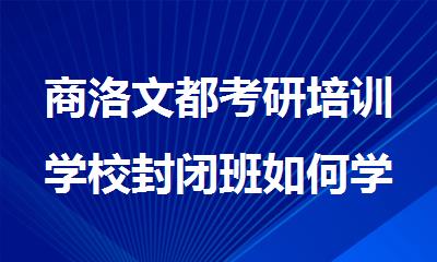 商洛文都考研培训学校封闭班如何学习