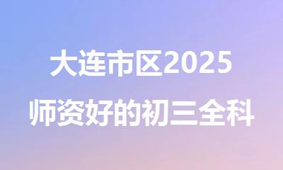 大连市区2025师资好的初三全科封闭式冲刺备考集训营