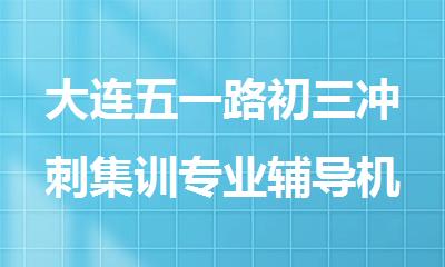 大连五一路初三冲刺集训专业辅导机构推荐