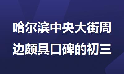 哈尔滨中央大街周边颇具口碑的初三冲刺班