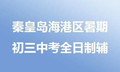 秦皇岛海港区暑期初三中考全日制辅导机构