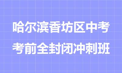 哈尔滨香坊区中考考前全封闭冲刺班哪个比较厉害