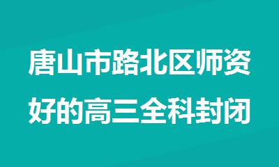 唐山市路北区师资好的高三全科封闭式辅导学校