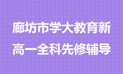 廊坊市学大教育新高一全科先修辅导班