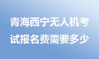 青海西宁无人机考试报名费需要多少钱