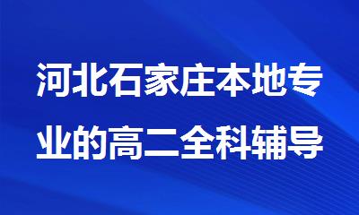 河北石家庄本地专业的高二全科辅导机构推荐
