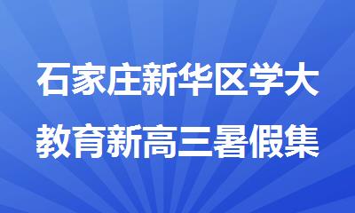 石家庄新华区学大教育新高三暑假集训营