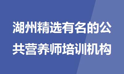 湖州精选有名的公共营养师培训机构名单榜首一览