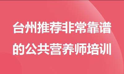 台州推荐非常靠谱的公共营养师培训机构名单公布