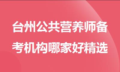 台州公共营养师备考机构哪家好精选名单榜首一览