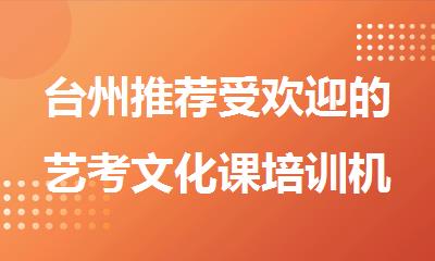 台州推荐受欢迎的艺考文化课培训机构哪个排名好榜单一览