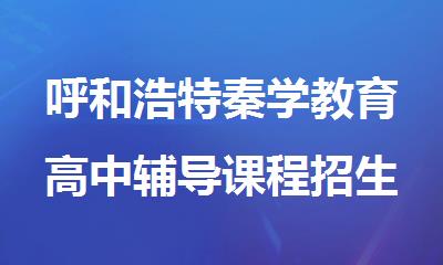 呼和浩特秦学教育高中辅导课程招生口碑优学费低地址电话