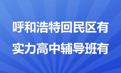 呼和浩特回民区有实力高中辅导班有哪家