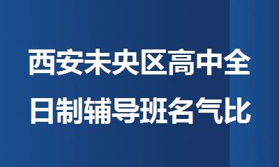 西安未央区高中全日制辅导班名气比较大的