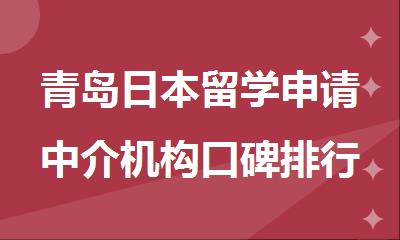 青岛日本留学申请中介机构口碑排行榜top10名单汇总