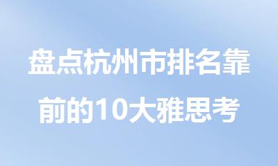 盘点杭州市排名靠前的10大雅思考试培训机构榜单推荐一览