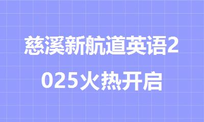 慈溪新航道英语2025火热开启 雅思托福培训任选