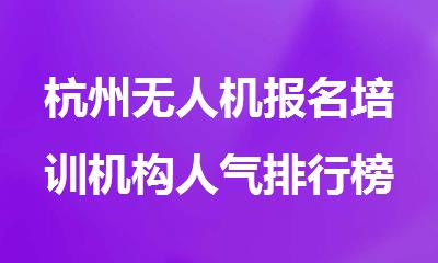 杭州无人机报名培训机构人气排行榜名单出炉