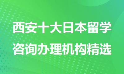 西安十大日本留学咨询办理机构精选名单榜首公布
