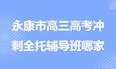 永康市高三高考冲刺全托辅导班哪家值得信赖