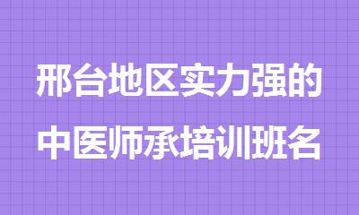 邢台地区实力强的中医师承培训班名单榜首一览