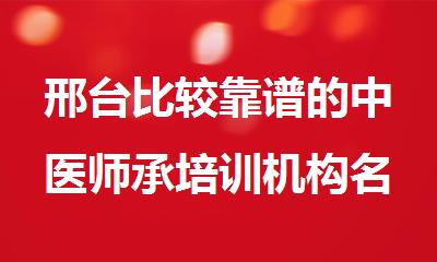 邢台比较靠谱的中医师承培训机构名单公布