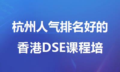 杭州人气排名好的香港DSE课程培训机构精选十大名单出炉
