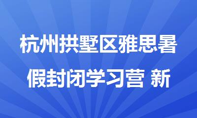 杭州拱墅区雅思暑假封闭学习营 新东方英语电话