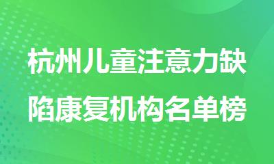 杭州儿童注意力缺陷康复机构名单榜首一览表