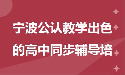 宁波公认教学出色的高中同步辅导培训机构名单公布