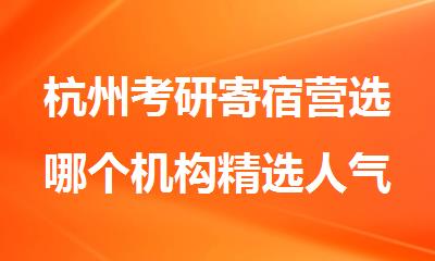 杭州考研寄宿营选哪个机构精选人气排行榜名单出炉
