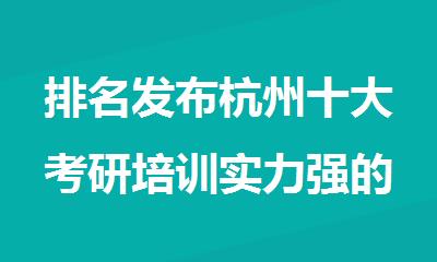 排名发布杭州十大考研培训实力强的机构热门top10一览