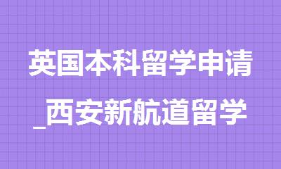 英国本科留学申请_西安新航道留学规划