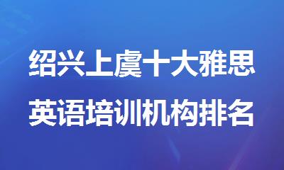 绍兴上虞十大雅思英语培训机构排名榜单