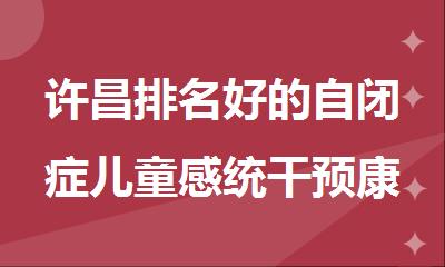 许昌排名好的自闭症儿童感统干预康复机构一览
